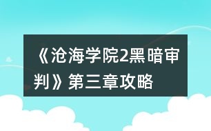 《滄海學院2黑暗審判》第三章攻略