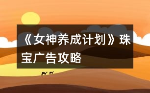 《女神養(yǎng)成計劃》珠寶廣告攻略