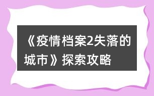 《疫情檔案2失落的城市》探索攻略