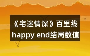 《宅迷情深》百里線happy end結(jié)局數(shù)值攻略