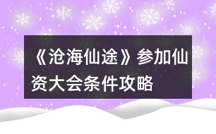 《滄海仙途》參加仙資大會條件攻略