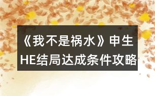 《我不是禍水》申生HE結(jié)局達成條件攻略