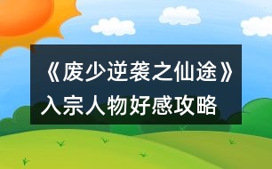 《廢少逆襲之仙途》入宗、人物好感攻略