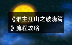 《誰主江山之破曉篇》流程攻略