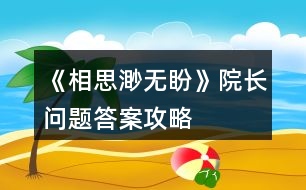 《相思渺無盼》院長問題答案攻略