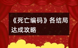 《死亡編碼》各結(jié)局達(dá)成攻略