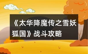 《太華降魔傳之雪妖狐國(guó)》戰(zhàn)斗攻略