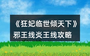 《狂妃臨世傾天下》邪王線、炎王線攻略