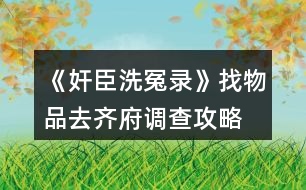 《奸臣洗冤錄》找物品、去齊府調(diào)查攻略