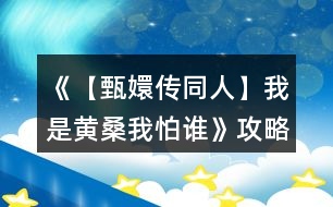 《【甄嬛傳同人】我是黃桑我怕誰》攻略