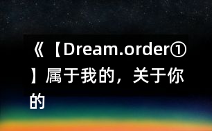 《【Dream.order①】屬于我的，關于你的》攻略