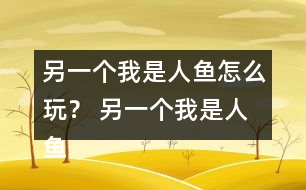 另一個(gè)我是人魚怎么玩？ 另一個(gè)我是人魚攻略