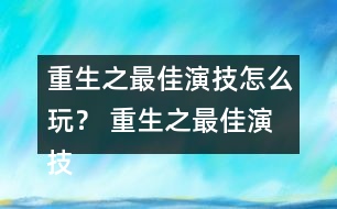 重生之最佳演技怎么玩？ 重生之最佳演技攻略