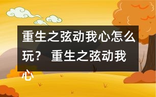 重生之弦動我心怎么玩？ 重生之弦動我心攻略