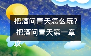 把酒問青天怎么玩？ 把酒問青天第一章攻略攻略