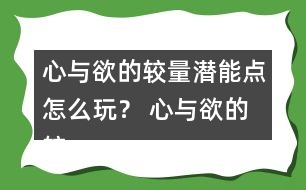 心與欲的較量潛能點(diǎn)怎么玩？ 心與欲的較量潛能點(diǎn)攻略