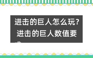 進(jìn)擊的巨人怎么玩？ 進(jìn)擊的巨人數(shù)值要求攻略