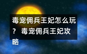 毒寵傭兵王妃怎么玩？ 毒寵傭兵王妃攻略