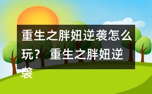 重生之胖妞逆襲怎么玩？ 重生之胖妞逆襲養(yǎng)成攻略