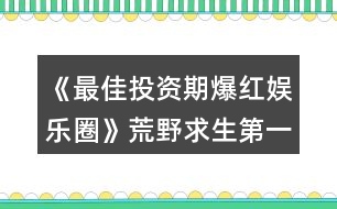 《最佳投資期爆紅娛樂(lè)圈》荒野求生第一季攻略