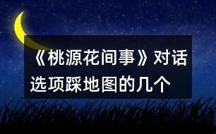 《桃源花間事》對話選項、踩地圖的幾個劇情