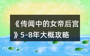 《傳聞中的女帝后宮》5-8年大概攻略