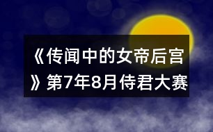 《傳聞中的女帝后宮》第7年8月侍君大賽攻略