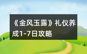 《金風玉露》禮儀養(yǎng)成1-7日攻略