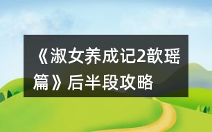 《淑女養(yǎng)成記2歆瑤篇》后半段攻略