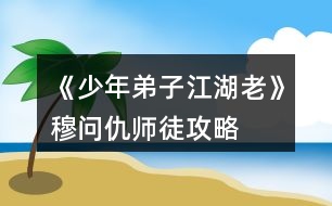 《少年弟子江湖老》穆問(wèn)仇師徒攻略