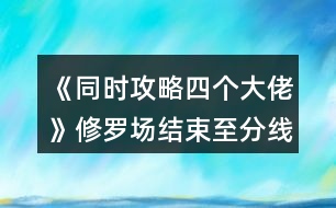 《同時攻略四個大佬》修羅場結束至分線選項攻略