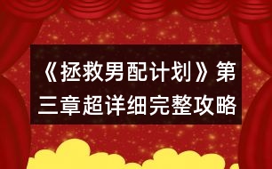 《拯救男配計(jì)劃》第三章超詳細(xì)完整攻略