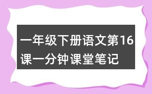 一年級下冊語文第16課一分鐘課堂筆記