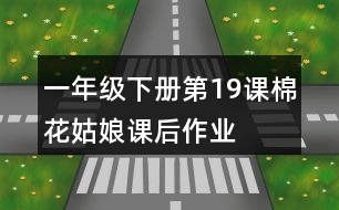 一年級(jí)下冊(cè)第19課棉花姑娘課后作業(yè)