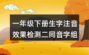 一年級(jí)下冊(cè)生字注音效果檢測(cè)二：同音字組詞