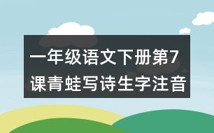 一年級語文下冊第7課青蛙寫詩生字注音組詞