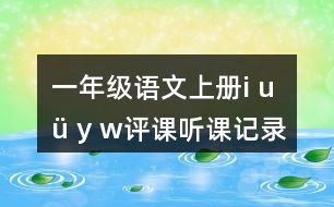 一年級語文上冊i u ü y w評課聽課記錄教學(xué)反思五
