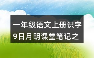 一年級語文上冊識字9日月明課堂筆記之本課重點(diǎn)難