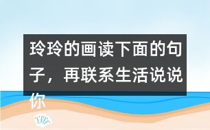 玲玲的畫讀下面的句子，再聯(lián)系生活說(shuō)說(shuō)你的體會(huì)。 只有肯動(dòng)腦筋，壞事也能變成好事。