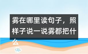 霧在哪里讀句子，照樣子說一說：霧都把什么藏了起來？藏起來之后的景色是什么樣的?