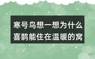 寒號鳥想一想：為什么喜鵲能住在溫暖的窩里，寒號鳥卻凍死了？