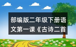 部編版二年級下冊語文第一課《古詩二首》朗讀課文。想象畫面，說說詩句中春天的美景。背誦課文。