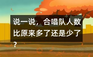 說一說，合唱隊人數(shù)比原來多了還是少了？