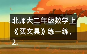 北師大二年級數(shù)學(xué)上《買文具》練一練，2.填一填。