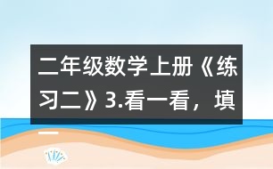 二年級數(shù)學(xué)上冊《練習(xí)二》3.看一看，填一填。