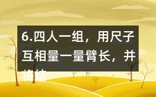 6.四人一組，用尺子互相量一量臂長，并將結(jié)果填在表中。