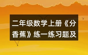 二年級數(shù)學(xué)上冊《分香蕉》練一練習(xí)題及答案 (1)一共有12架飛機(jī)。