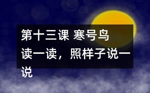第十三課 寒號鳥  讀一讀，照樣子說一說。
