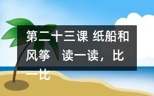 第二十三課 紙船和風(fēng)箏   讀一讀，比一比。