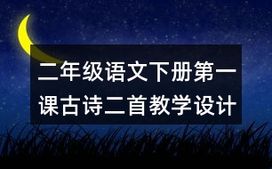 二年級(jí)語(yǔ)文下冊(cè)第一課古詩(shī)二首教學(xué)設(shè)計(jì)說(shuō)課稿